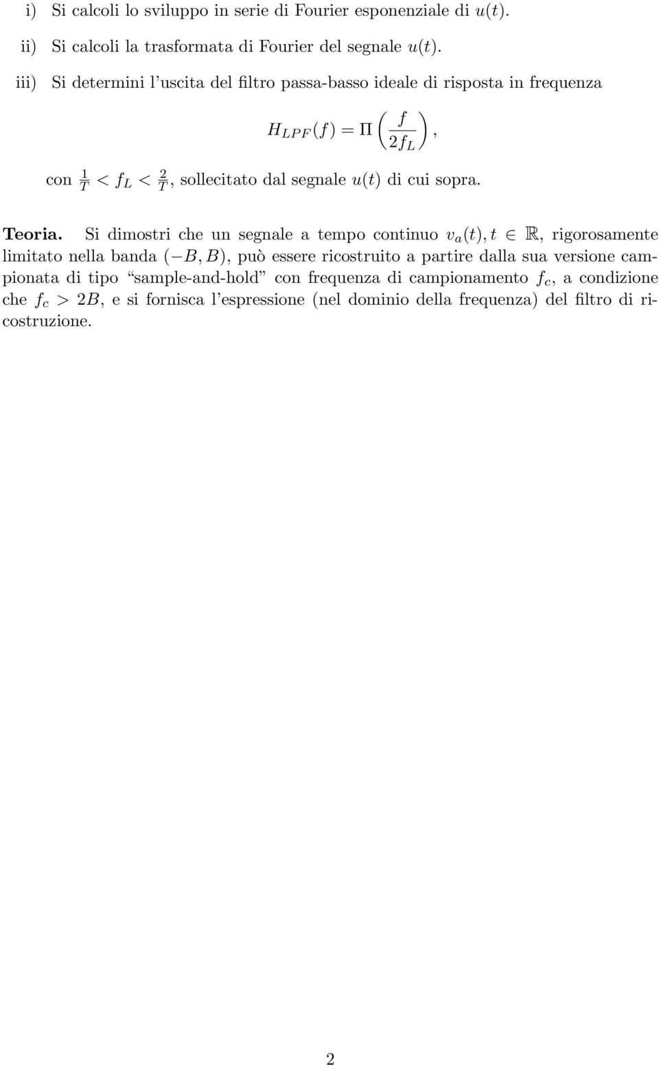 segnale a tempo continuo v a (t, t R, rigorosamente limitato nella banda ( B, B, può essere ricostruito a partire dalla sua versione campionata di tipo