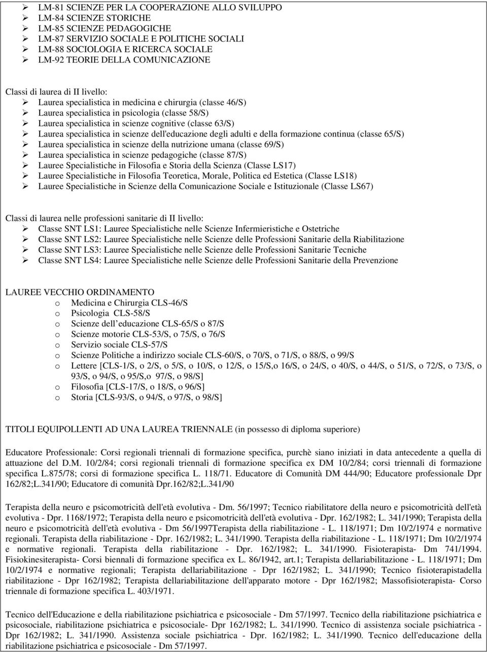 (classe 63/S) Laurea specialistica in scienze dell'educazione degli adulti e della formazione continua (classe 65/S) Laurea specialistica in scienze della nutrizione umana (classe 69/S) Laurea