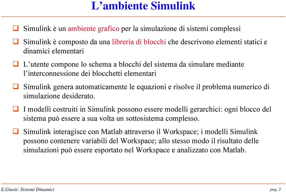 simulazione desiderato. I modelli costruiti in Simulink possono essere modelli gerarchici: ogni blocco del sistema può essere a sua volta un sottosistema complesso.