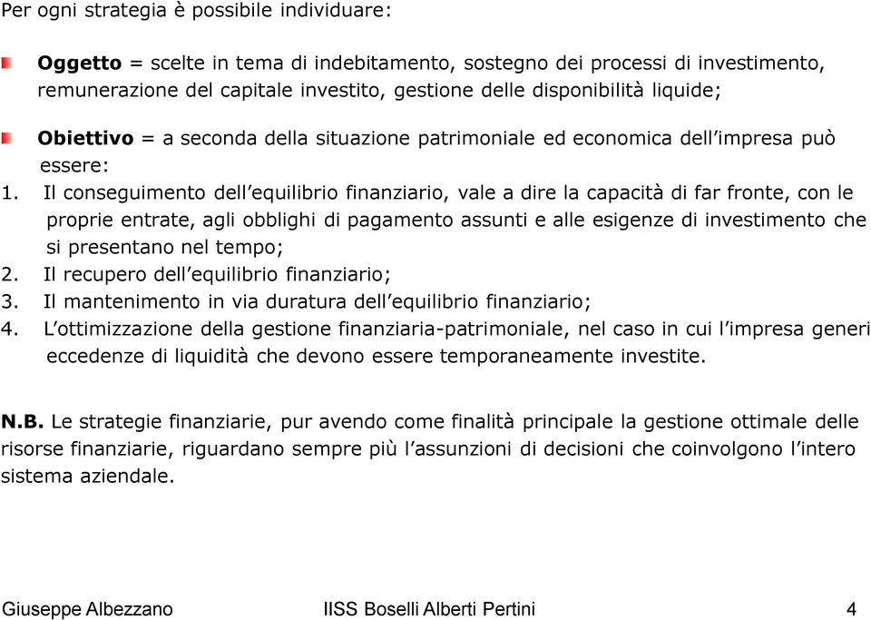 Il conseguimento dell equilibrio finanziario, vale a dire la capacità di far fronte, con le proprie entrate, agli obblighi di pagamento assunti e alle esigenze di investimento che si presentano nel