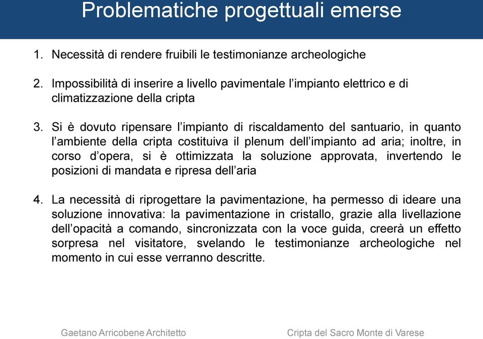 Si è dovuto ripensare l impianto di riscaldamento del santuario, in quanto l ambiente della cripta costituiva il plenum dell impianto ad aria; inoltre, in corso d opera, si è ottimizzata la soluzione