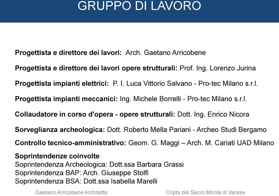 Ing. Enrico Nicora Sorveglianza archeologica: Dott. Roberto Mella Pariani - Archeo Studi Bergamo Controllo tecnico-amministrativo: Geom. G. Maggi Arch. M. Cariati UAD Milano Soprintendenze coinvolte Soprintendenza Archeologica: Dott.