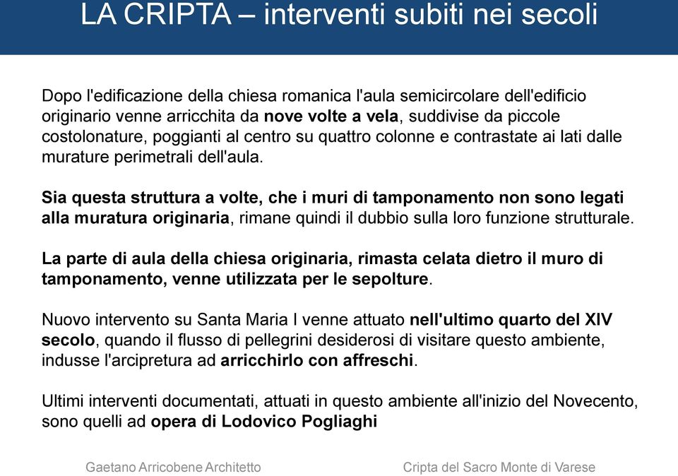 Sia questa struttura a volte, che i muri di tamponamento non sono legati alla muratura originaria, rimane quindi il dubbio sulla loro funzione strutturale.