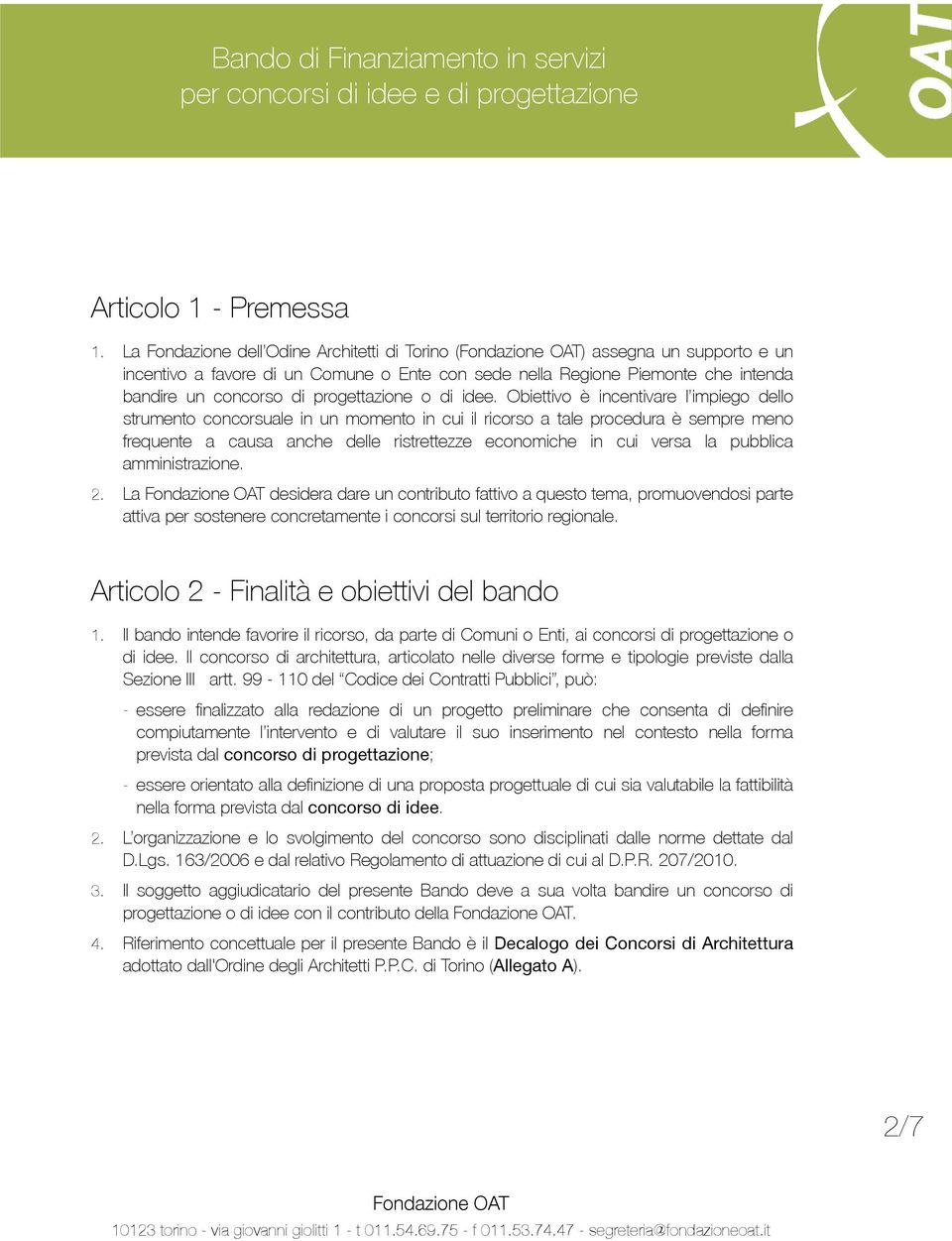 idee. Obiettivo è incentivare l impiego dello strumento concorsuale in un momento in cui il ricorso a tale procedura è sempre meno frequente a causa anche delle ristrettezze economiche in cui versa