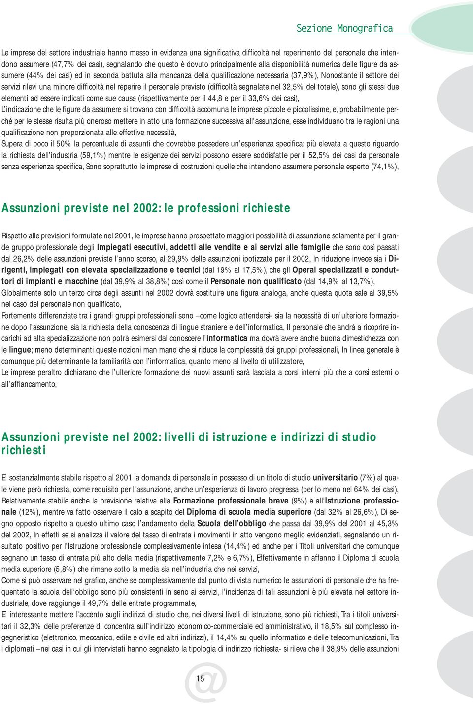 dei servizi rilevi una minore difficoltà nel reperire il personale previsto (difficoltà segnalate nel 32,5% del totale), sono gli stessi due elementi ad essere indicati come sue cause