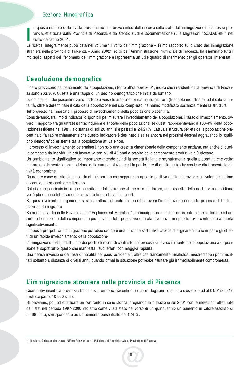 La ricerca, integralmente pubblicata nel volume Il volto dell immigrazione Primo rapporto sullo stato dell immigrazione straniera nella provincia di Piacenza Anno 2002 edito dall Amministrazione