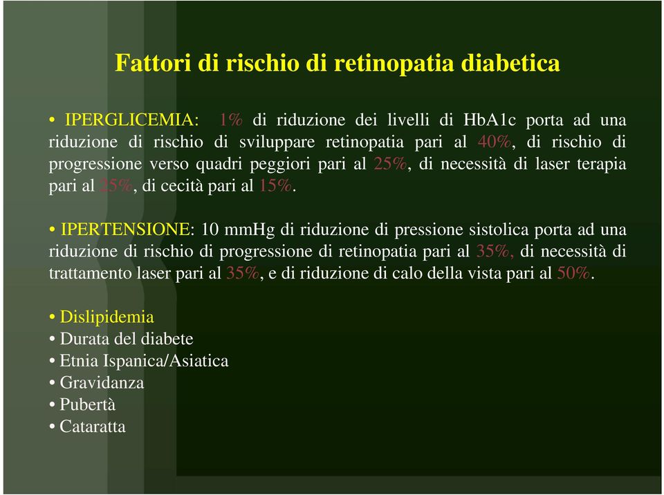 IPERTENSIONE: 10 mmhg di riduzione di pressione sistolica porta ad una riduzione di rischio di progressione di retinopatia pari al 35%, di necessità di