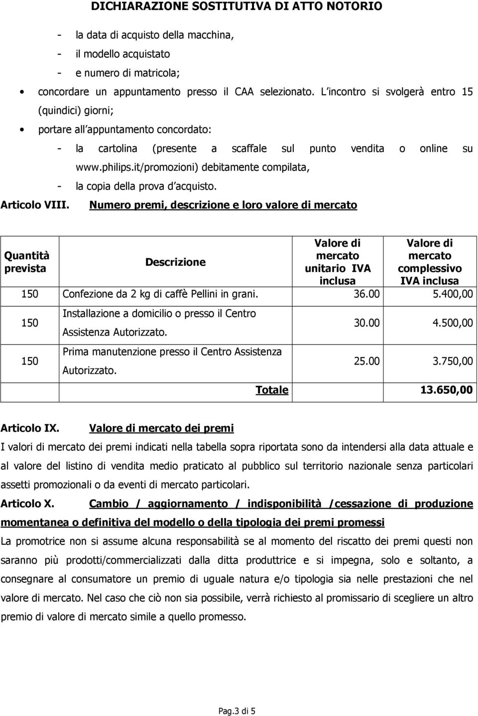 it/promozioni) debitamente compilata, - la copia della prova d acquisto. Articolo VIII.