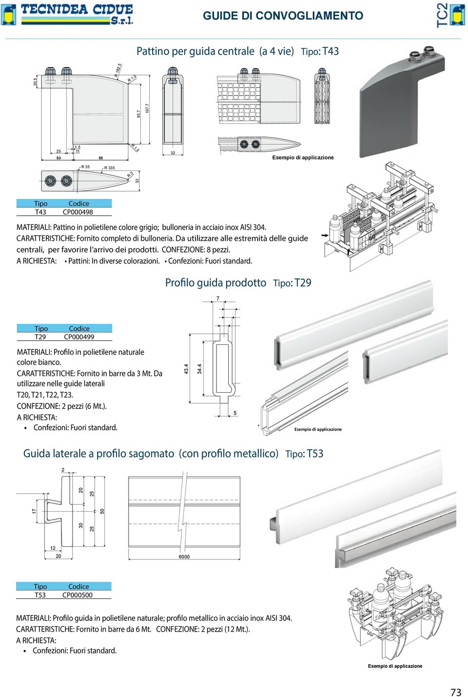 Confezioni: Fuori standard. Profilo guida prodotto : T29 8 4.4 4.4 8 MATEIALI: Profilo in polietilene naturale colore bianco. CAATTEISTICHE: Fornito in barre da Mt.