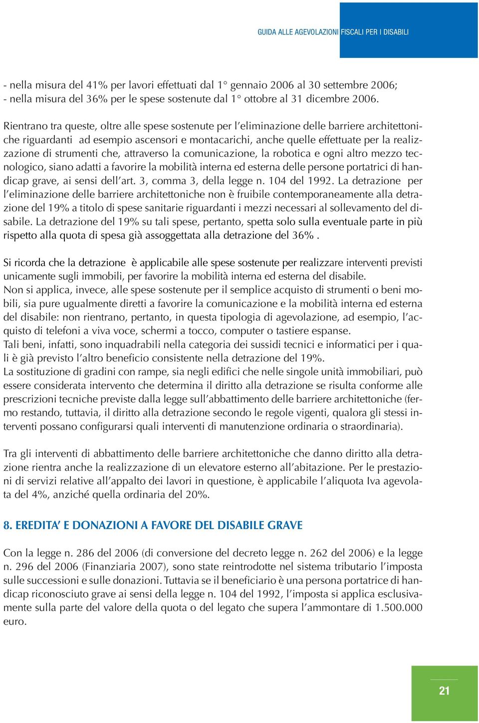 strumenti che, attraverso la comunicazione, la robotica e ogni altro mezzo tecnologico, siano adatti a favorire la mobilità interna ed esterna delle persone portatrici di handicap grave, ai sensi