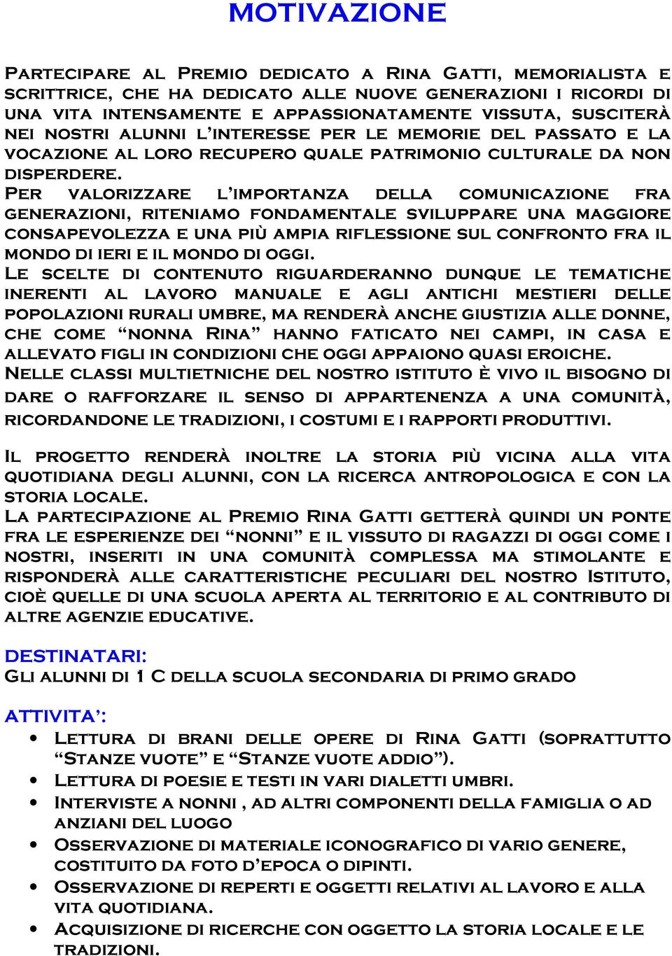 Per valorizzare l importanza della comunicazione fra generazioni, riteniamo fondamentale sviluppare una maggiore consapevolezza e una più ampia riflessione sul confronto fra il mondo di ieri e il