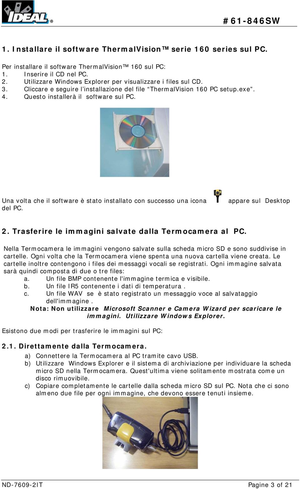 Una volta che il software è stato installato con successo una icona del PC. appare sul Desktop 2. Trasferire le immagini salvate dalla Termocamera al PC.