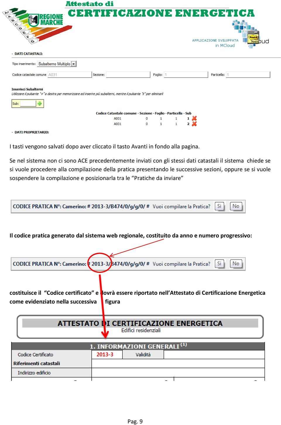 pratica presentando le successive sezioni, oppure se si vuole sospendere la compilazione e posizionarla tra le Pratiche da inviare Il codice pratica