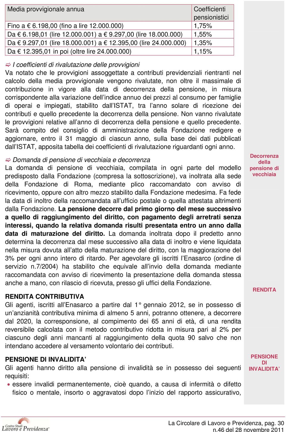 000) 1,35% Da 12.395,01 in poi (oltre lire 24.000.000) 1,15% I coefficienti di rivalutazione delle provvigioni Va notato che le provvigioni assoggettate a contributi previdenziali rientranti nel