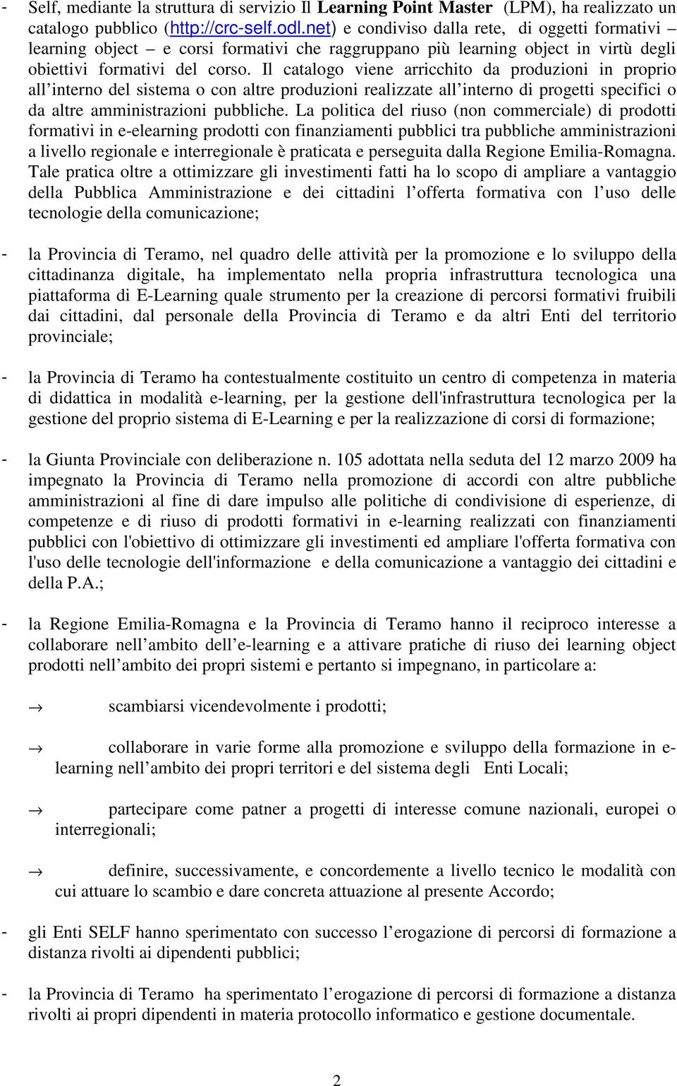 Il catalogo viene arricchito da produzioni in proprio all interno del sistema o con altre produzioni realizzate all interno di progetti specifici o da altre amministrazioni pubbliche.