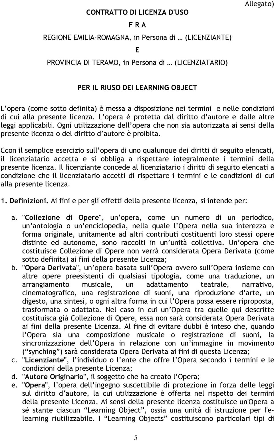 Ogni utilizzazione dell opera che non sia autorizzata ai sensi della presente licenza o del diritto d autore è proibita.