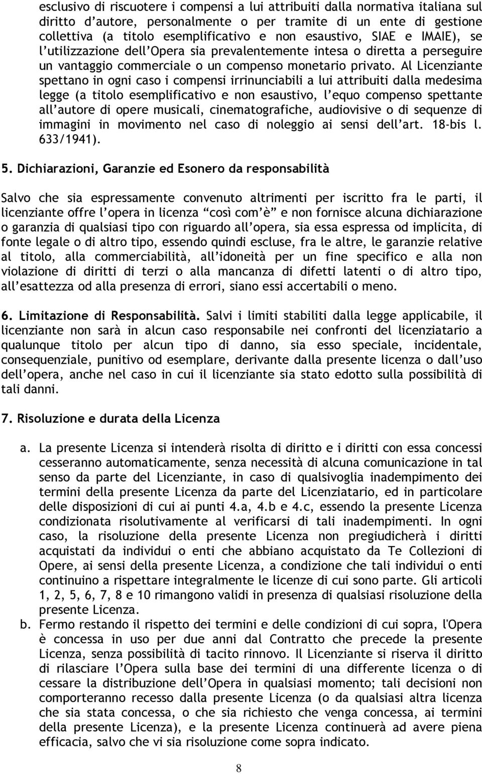 Al Licenziante spettano in ogni caso i compensi irrinunciabili a lui attribuiti dalla medesima legge (a titolo esemplificativo e non esaustivo, l equo compenso spettante all autore di opere musicali,