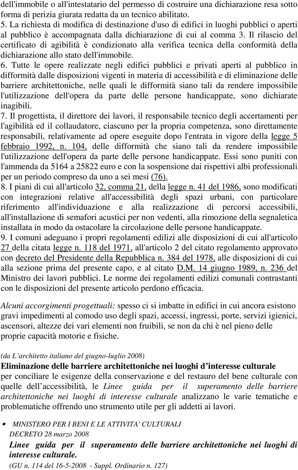 Il rilascio del certificato di agibilità è condizionato alla verifica tecnica della conformità della dichiarazione allo stato dell'immobile. 6.