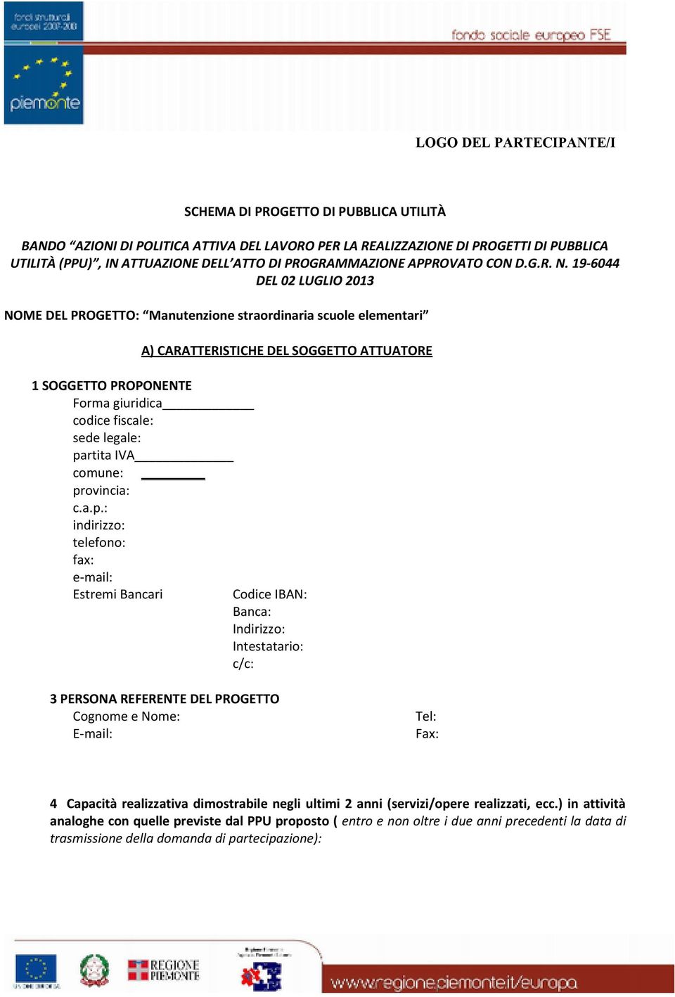 19-6044 DEL 02 LUGLIO 2013 NOME DEL PROGETTO: Manutenzione straordinaria scuole elementari A) CARATTERISTICHE DEL SOGGETTO ATTUATORE 1 SOGGETTO PROPONENTE Forma giuridica codice fiscale: sede legale: