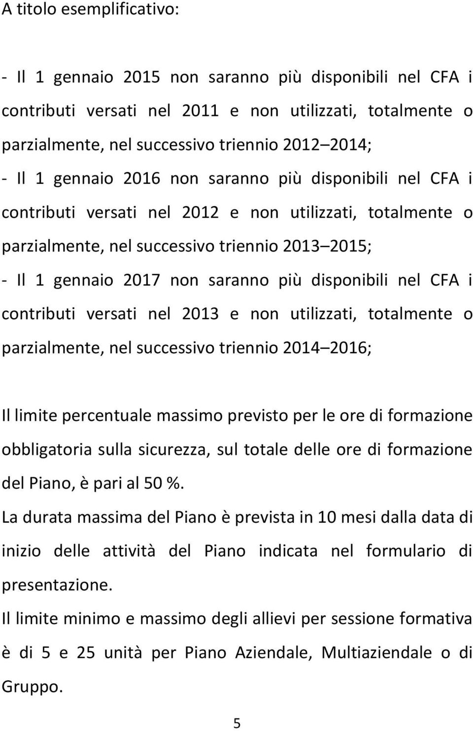 disponibili nel CFA i contributi versati nel 2013 e non utilizzati, totalmente o parzialmente, nel successivo triennio 2014 2016; Il limite percentuale massimo previsto per le ore di formazione