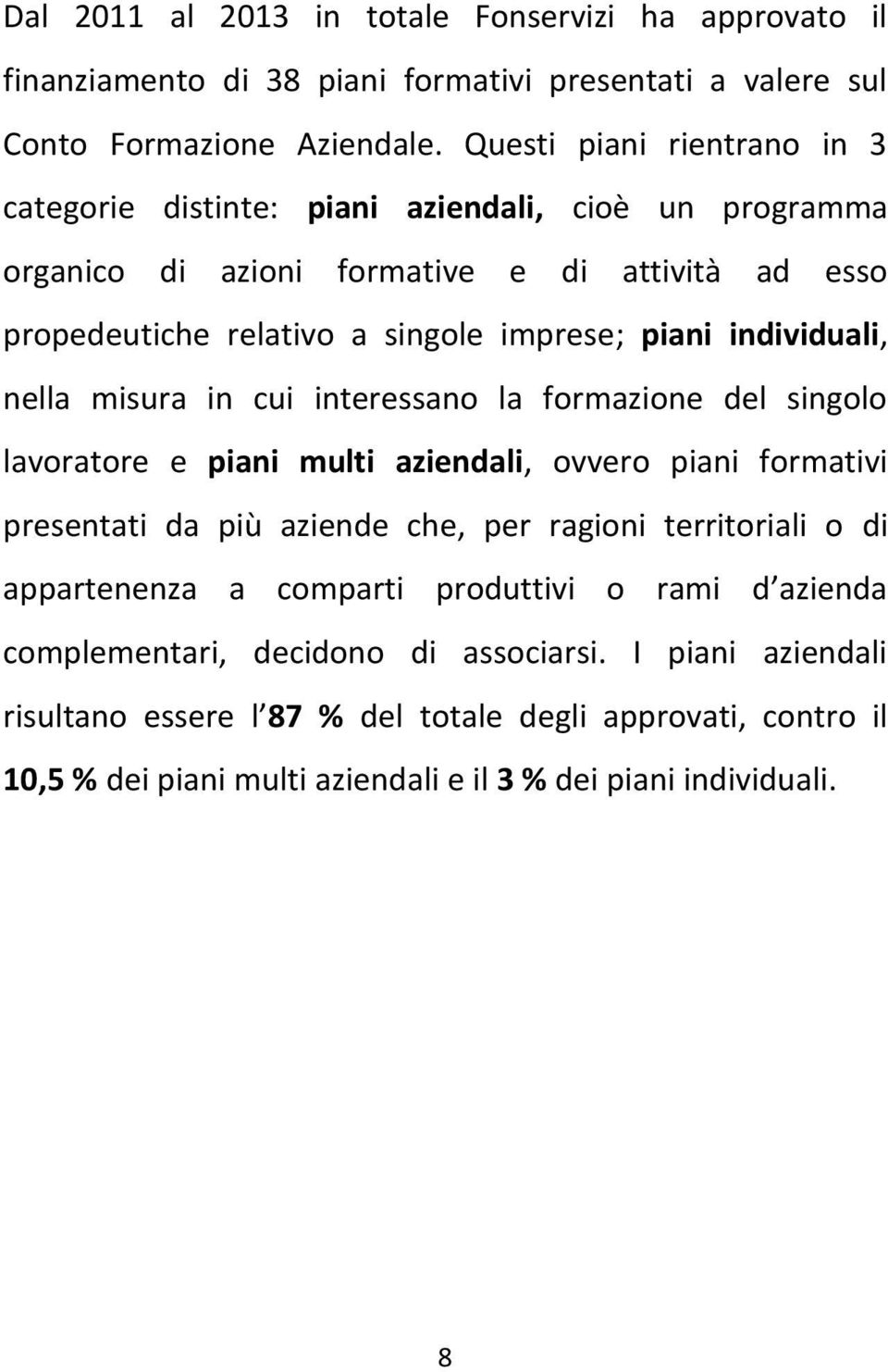 individuali, nella misura in cui interessano la formazione del singolo lavoratore e piani multi aziendali, ovvero piani formativi presentati da più aziende che, per ragioni territoriali o