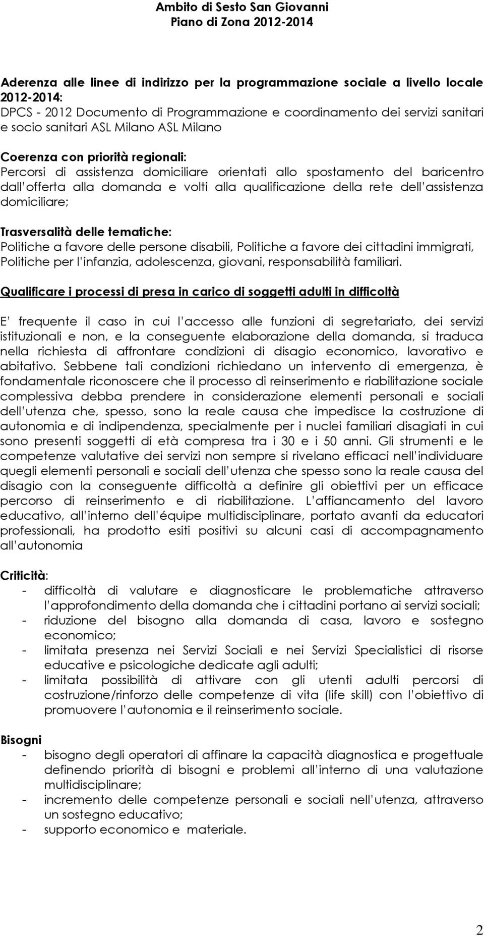 domiciliare; Politiche a favore delle persone disabili, Politiche a favore dei cittadini immigrati, Politiche per l infanzia, adolescenza, giovani, responsabilità familiari.