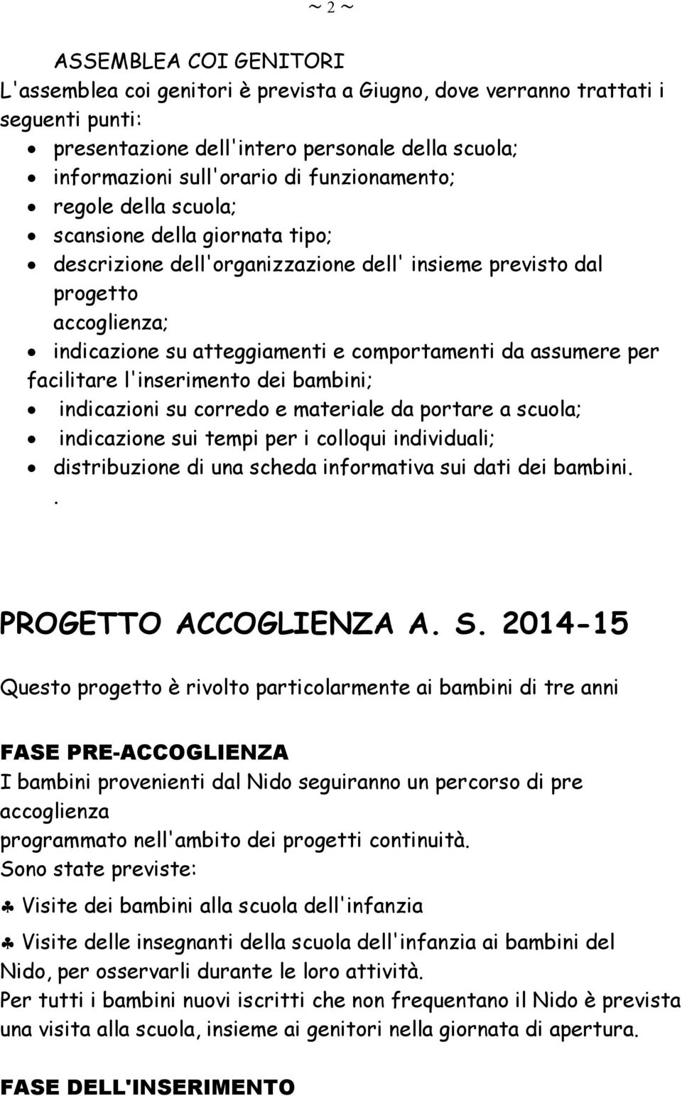 assumere per facilitare l'inserimento dei bambini; indicazioni su corredo e materiale da portare a scuola; indicazione sui tempi per i colloqui individuali; distribuzione di una scheda informativa