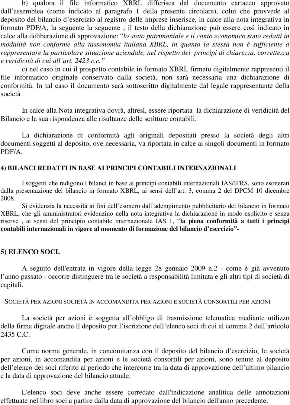 deliberazione di approvazione: lo stato patrimoniale e il conto economico sono redatti in modalità non conforme alla tassonomia italiana XBRL, in quanto la stessa non è sufficiente a rappresentare la