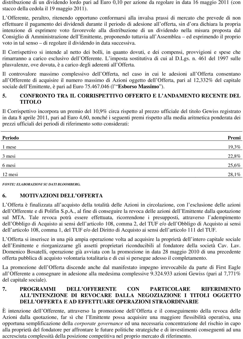 dichiara la propria intenzione di esprimere voto favorevole alla distribuzione di un dividendo nella misura proposta dal Consiglio di Amministrazione dell Emittente, proponendo tuttavia all Assemblea