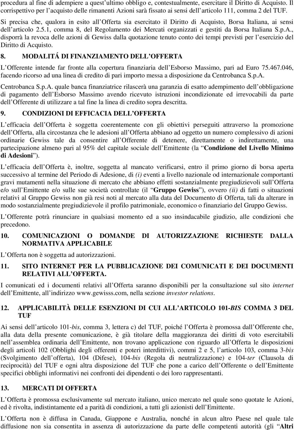 Si precisa che, qualora in esito all Offerta sia esercitato il Diritto di Acquisto, Borsa Italiana, ai sensi dell articolo 2.5.