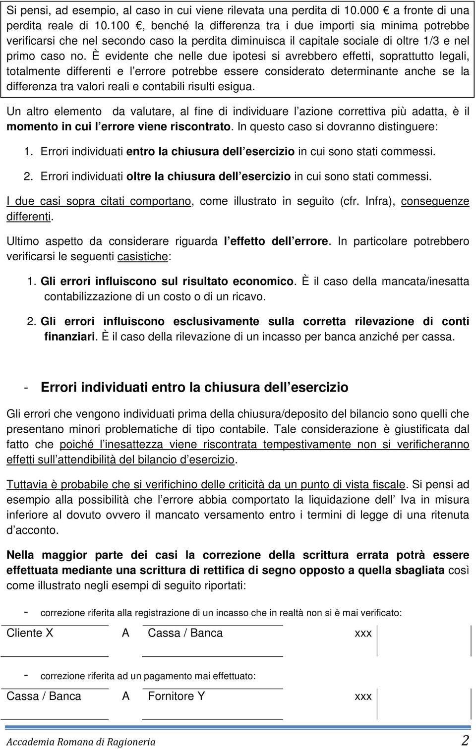 È evidente che nelle due ipotesi si avrebbero effetti, soprattutto legali, totalmente differenti e l errore potrebbe essere considerato determinante anche se la differenza tra valori reali e