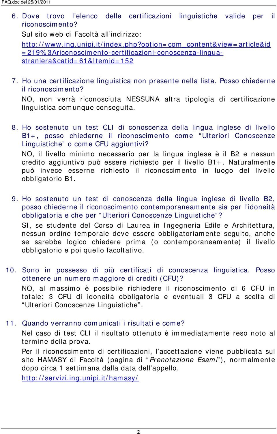 Posso chiederne il riconoscimento? NO, non verrà riconosciuta NESSUNA altra tipologia di certificazione linguistica comunque conseguita. 8.