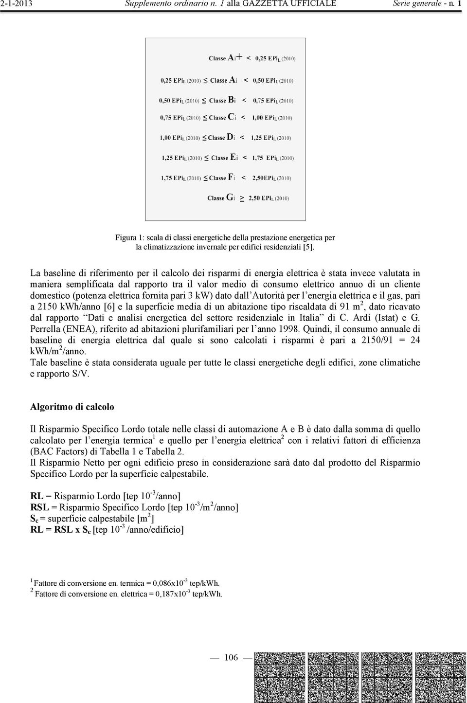 domestico (potenza elettrica fornita pari 3 kw) dato dall utorità per l energia elettrica e il gas, pari a 2150 kwh/anno [6] e la superficie media di un abitazione tipo riscaldata di 91 m 2, dato