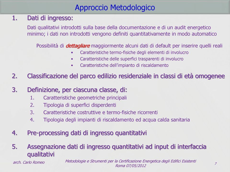 di dettagliare maggiormente alcuni dati di default per inserire quelli reali Caratteristiche termo-fisiche degli elementi di involucro Caratteristiche delle superfici trasparenti di involucro