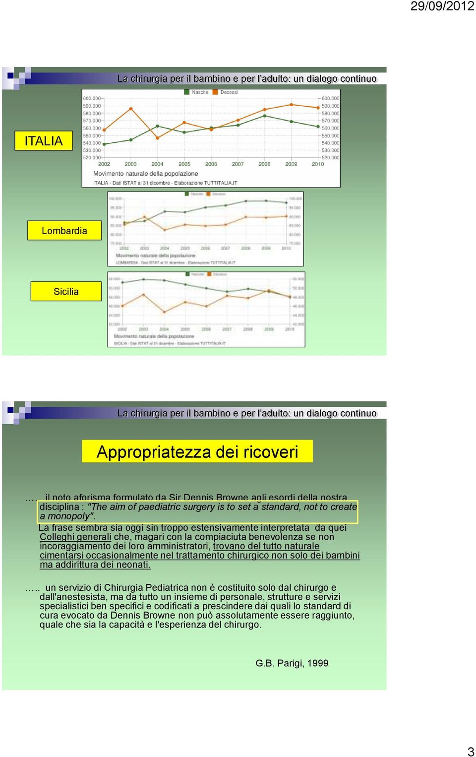 La frase sembra sia oggi sin troppo estensivamente interpretata da quei Colleghi generali che, magari con la compiaciuta benevolenza se non incoraggiamento dei loro amministratori, trovano del tutto