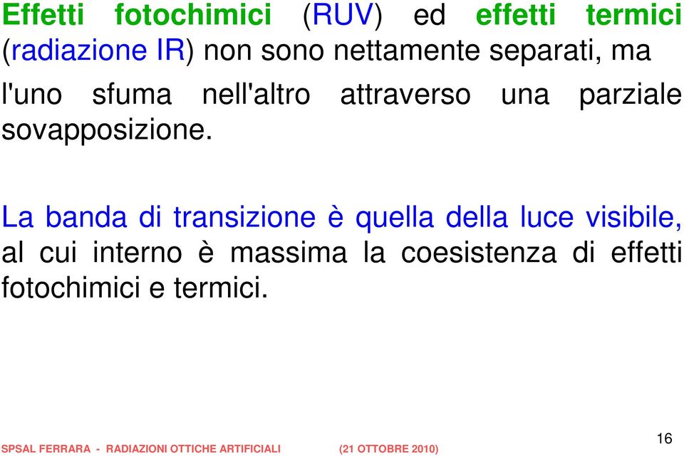 La banda di transizione è quella della luce visibile, al cui interno è massima la