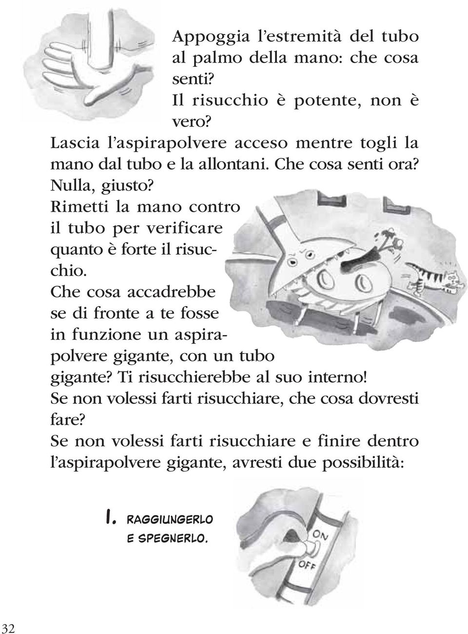 Rimetti la mano contro il tubo per verificare quanto è forte il risucchio.