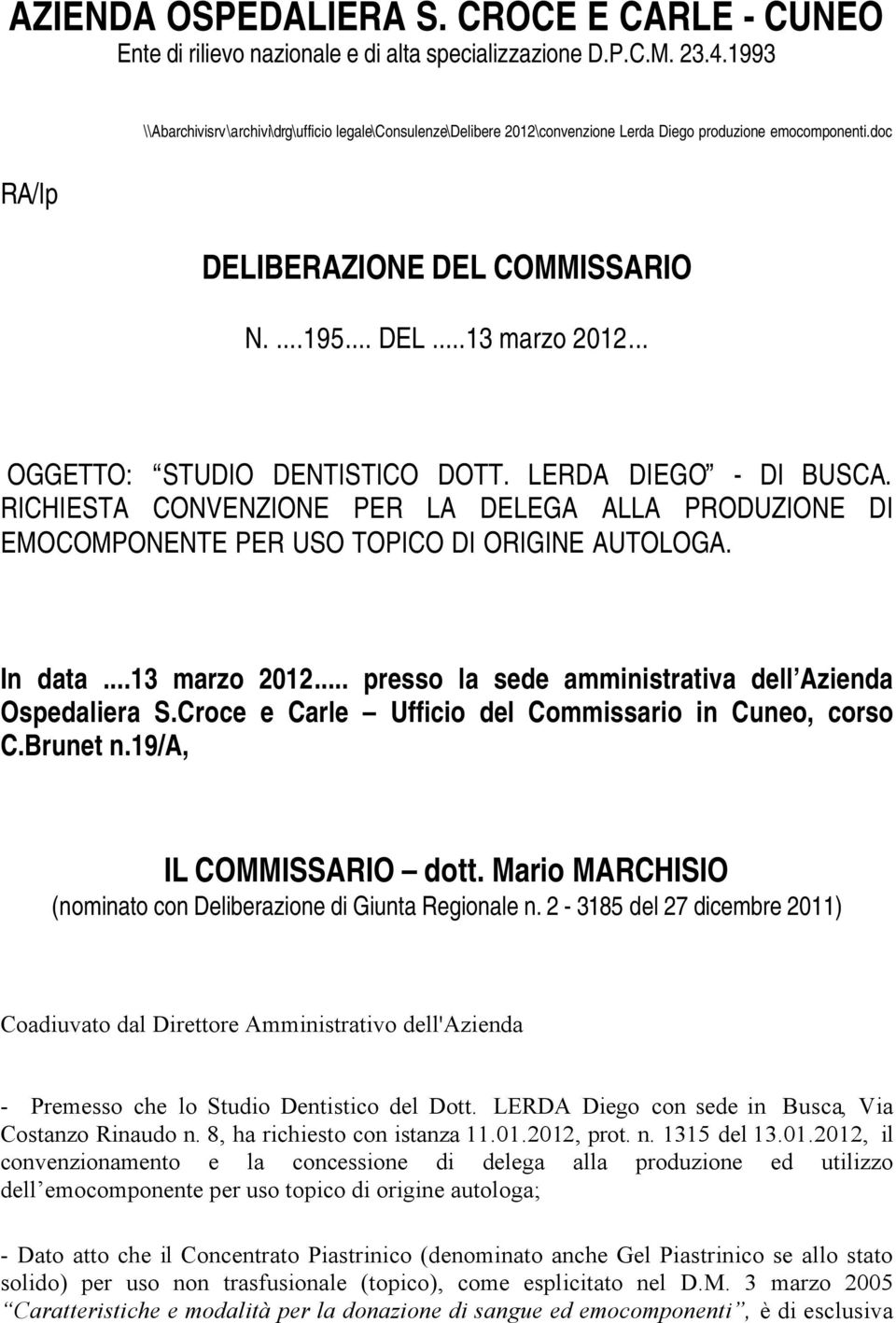 .. OGGETTO: STUDIO DENTISTICO DOTT. LERDA DIEGO - DI BUSCA. RICHIESTA CONVENZIONE PER LA DELEGA ALLA PRODUZIONE DI EMOCOMPONENTE PER USO TOPICO DI ORIGINE AUTOLOGA. In data...13 marzo 2012.