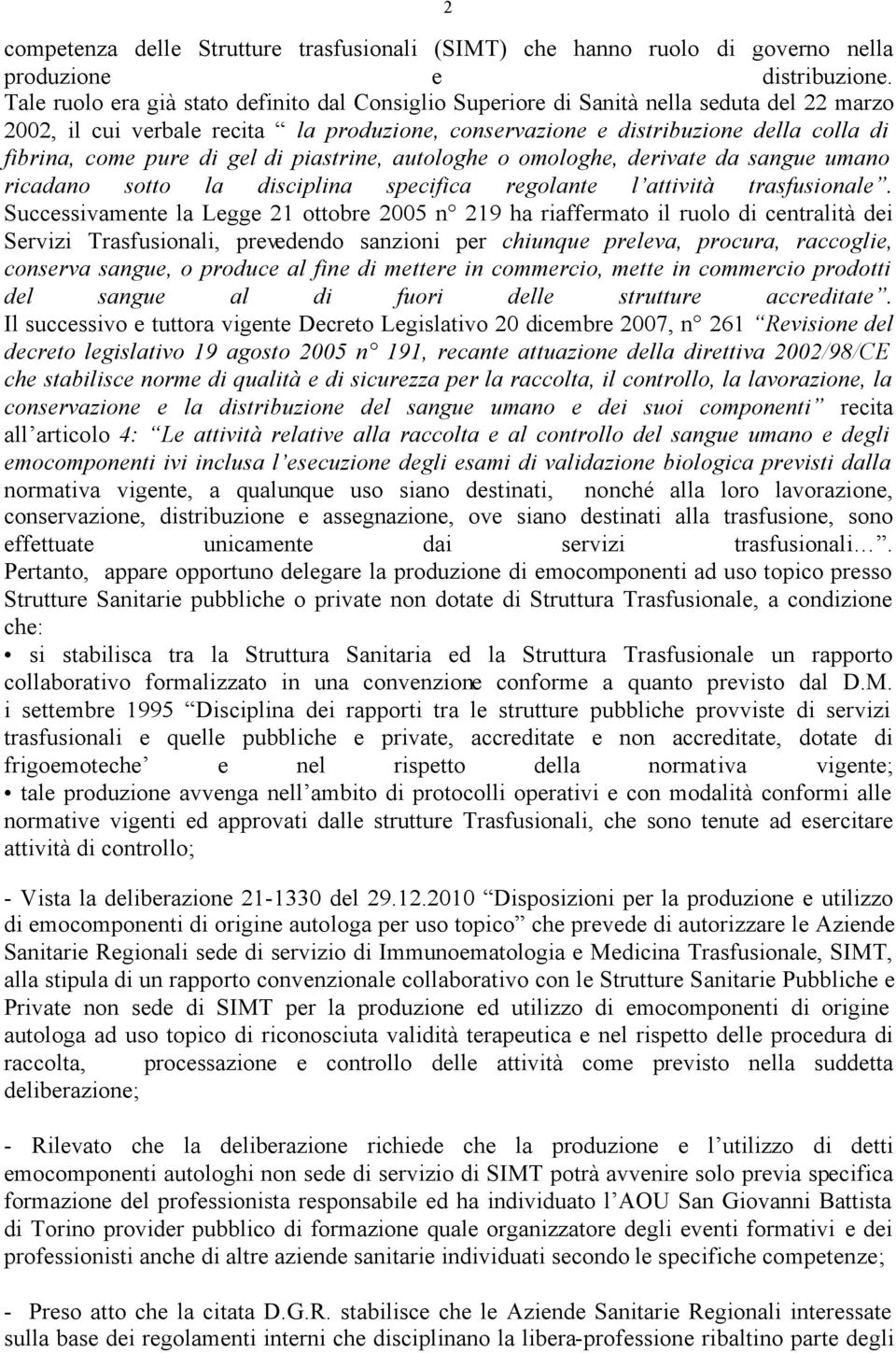 pure di gel di piastrine, autologhe o omologhe, derivate da sangue umano ricadano sotto la disciplina specifica regolante l attività trasfusionale.