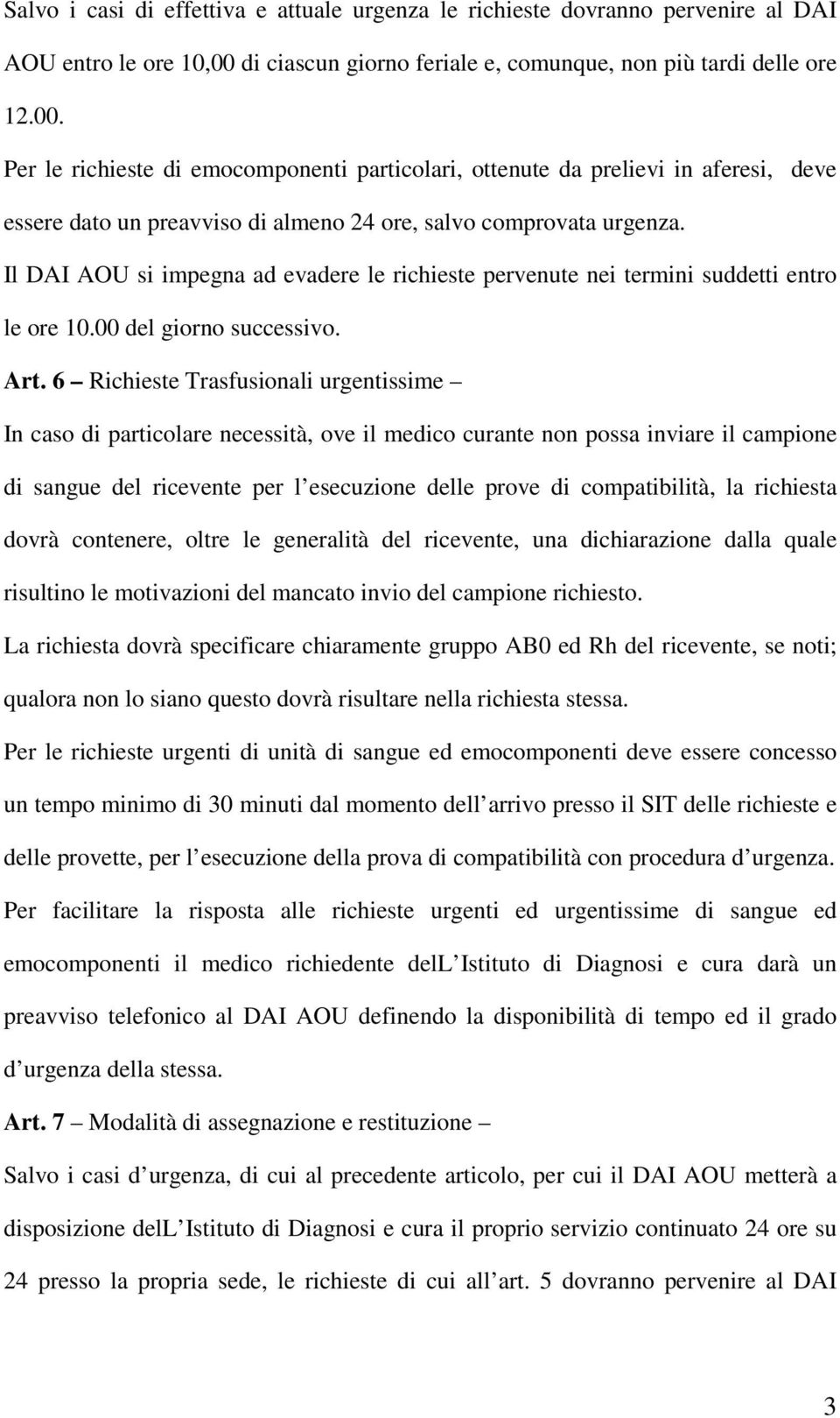 Per le richieste di emocomponenti particolari, ottenute da prelievi in aferesi, deve essere dato un preavviso di almeno 24 ore, salvo comprovata urgenza.