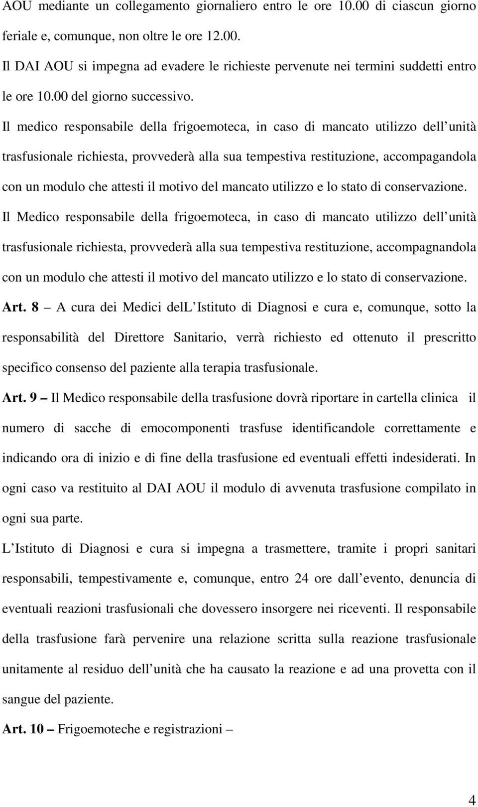 Il medico responsabile della frigoemoteca, in caso di mancato utilizzo dell unità trasfusionale richiesta, provvederà alla sua tempestiva restituzione, accompagandola con un modulo che attesti il