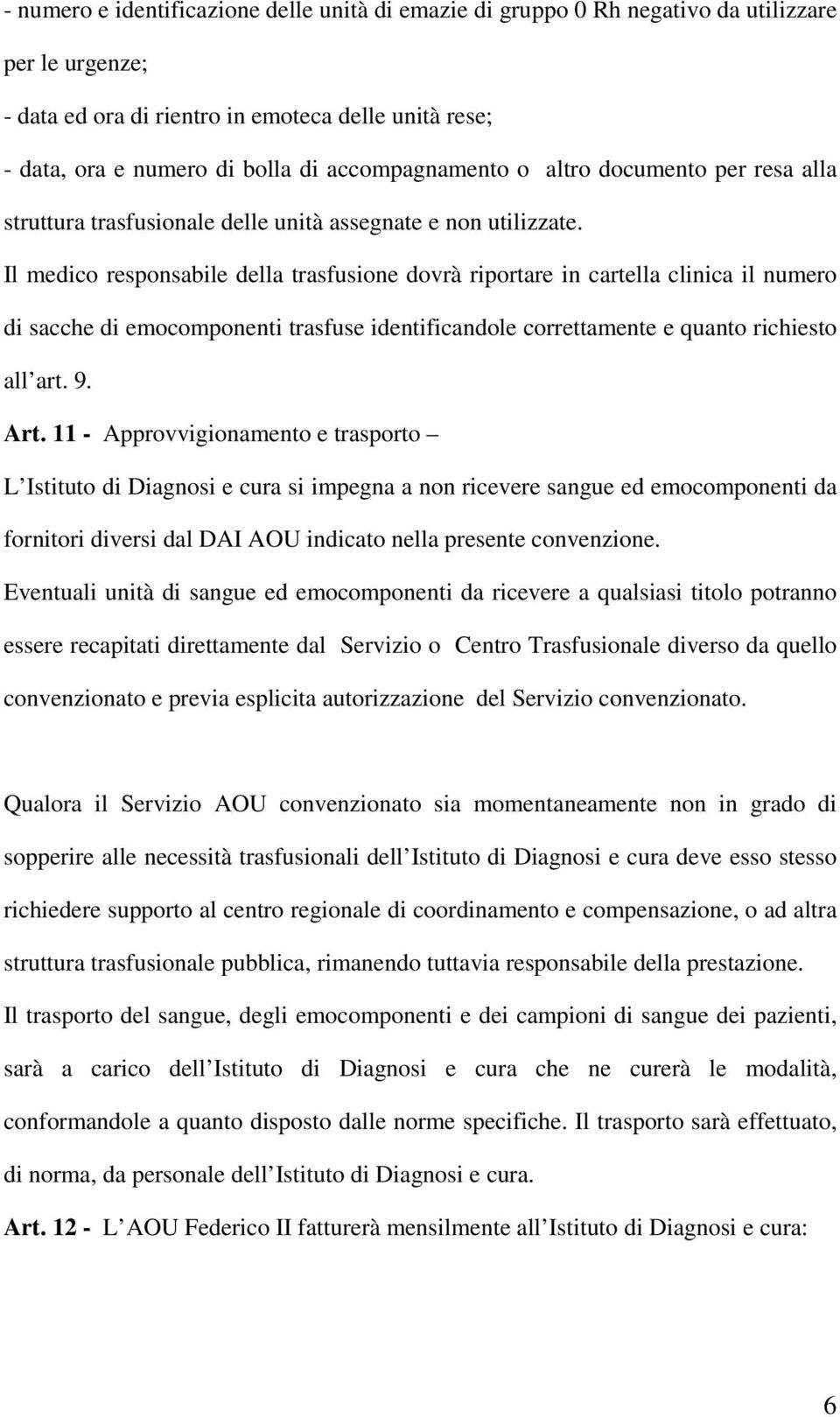 Il medico responsabile della trasfusione dovrà riportare in cartella clinica il numero di sacche di emocomponenti trasfuse identificandole correttamente e quanto richiesto all art. 9. Art.