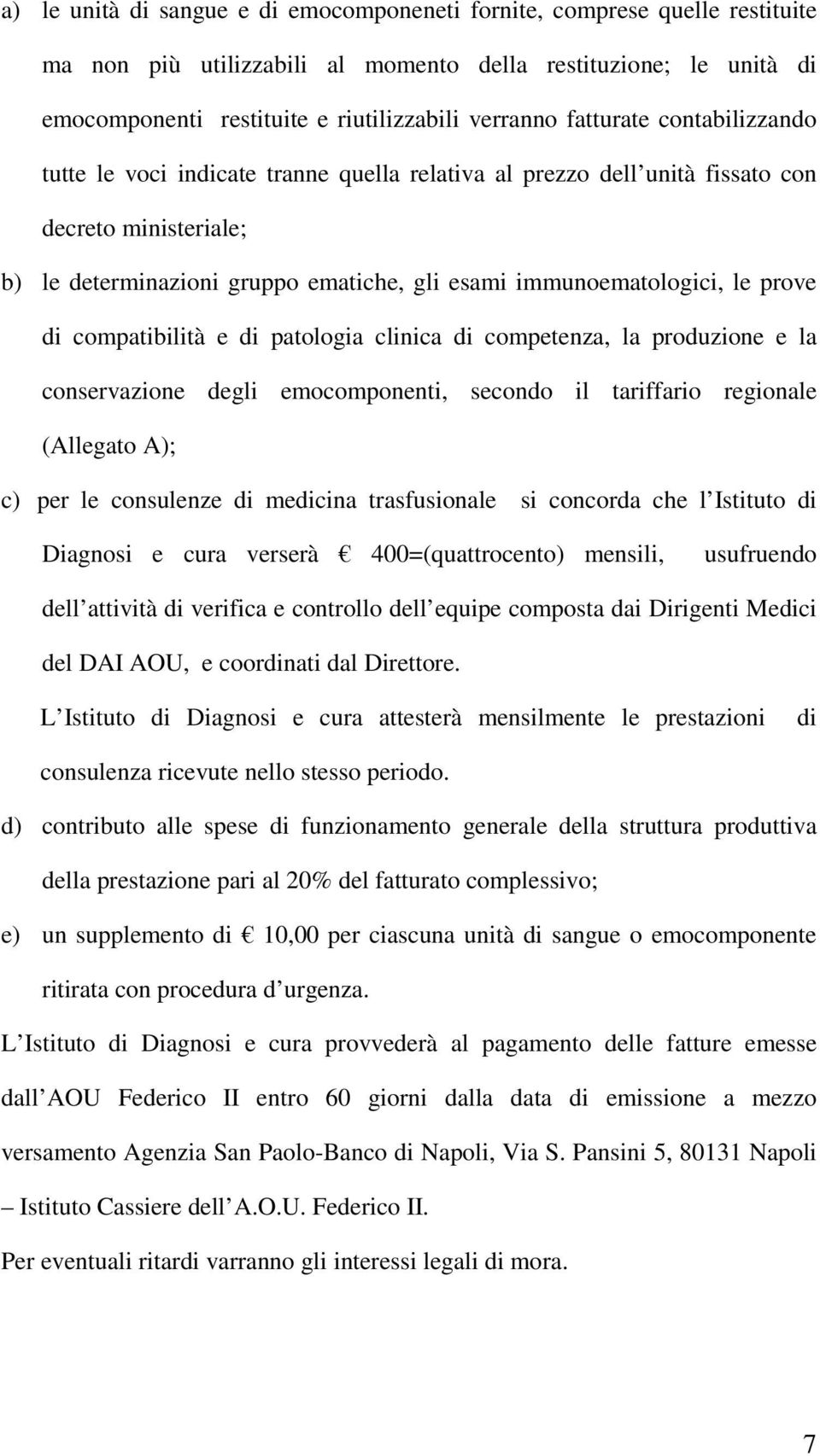 prove di compatibilità e di patologia clinica di competenza, la produzione e la conservazione degli emocomponenti, secondo il tariffario regionale (Allegato A); c) per le consulenze di medicina