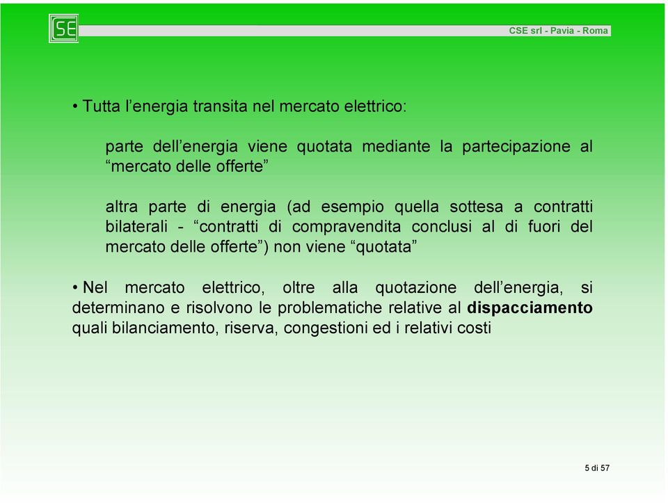 fuori del mercato delle offerte ) non viene quotata Nel mercato elettrico, oltre alla quotazione dell energia, si