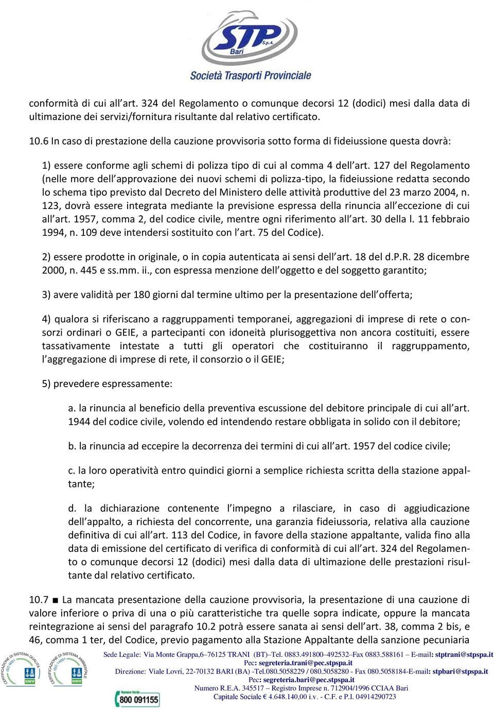 127 del Regolamento (nelle more dell approvazione dei nuovi schemi di polizza-tipo, la fideiussione redatta secondo lo schema tipo previsto dal Decreto del Ministero delle attività produttive del 23