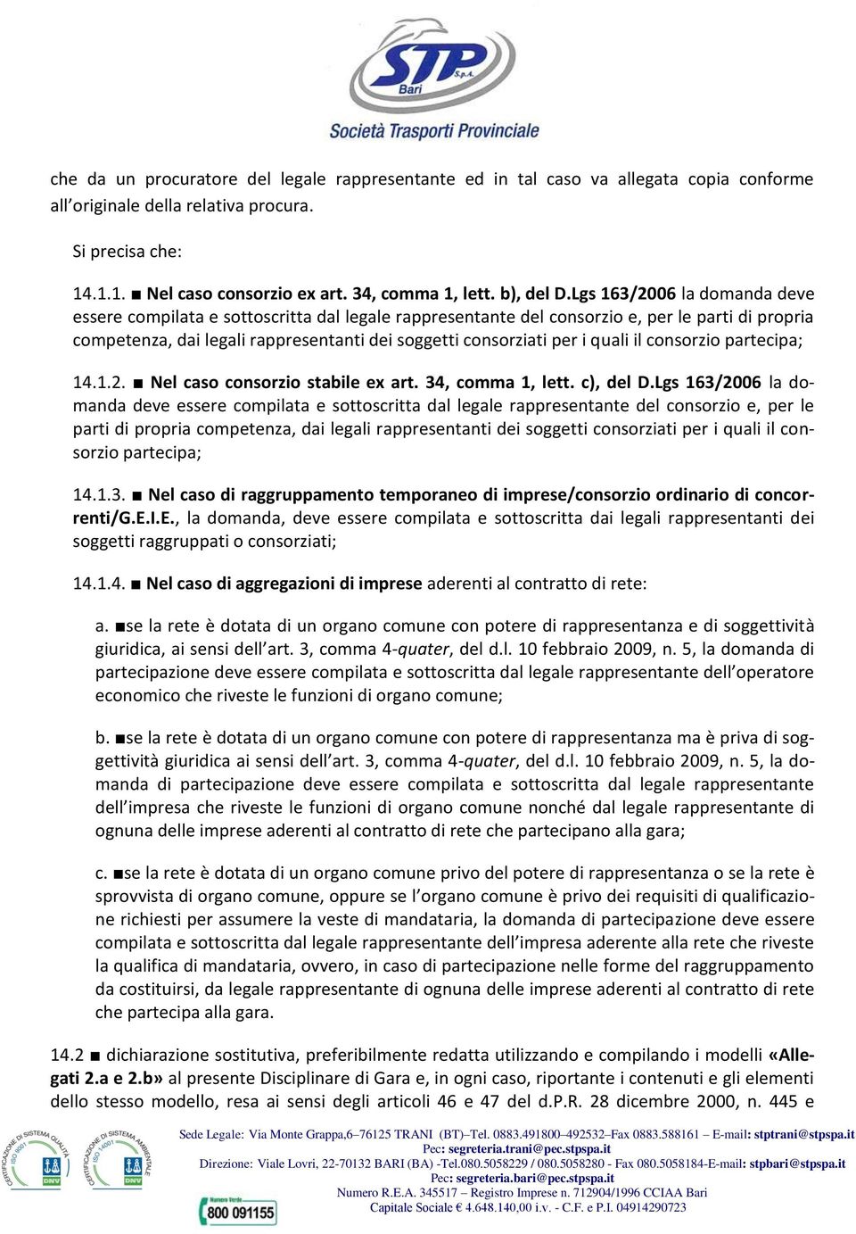 Lgs 163/2006 la domanda deve essere compilata e sottoscritta dal legale rappresentante del consorzio e, per le parti di propria competenza, dai legali rappresentanti dei soggetti consorziati per i