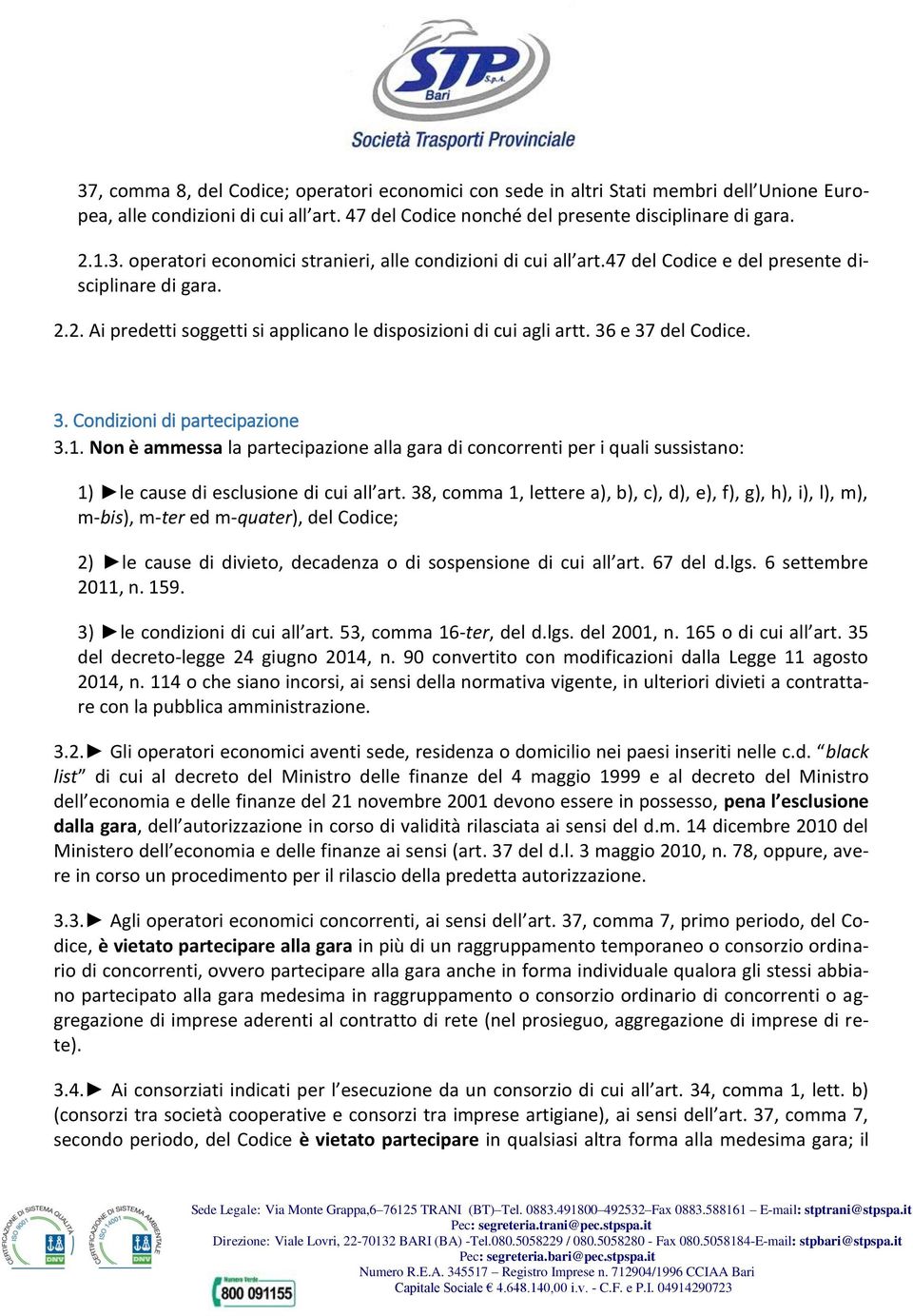 Non è ammessa la partecipazione alla gara di concorrenti per i quali sussistano: 1) le cause di esclusione di cui all art.