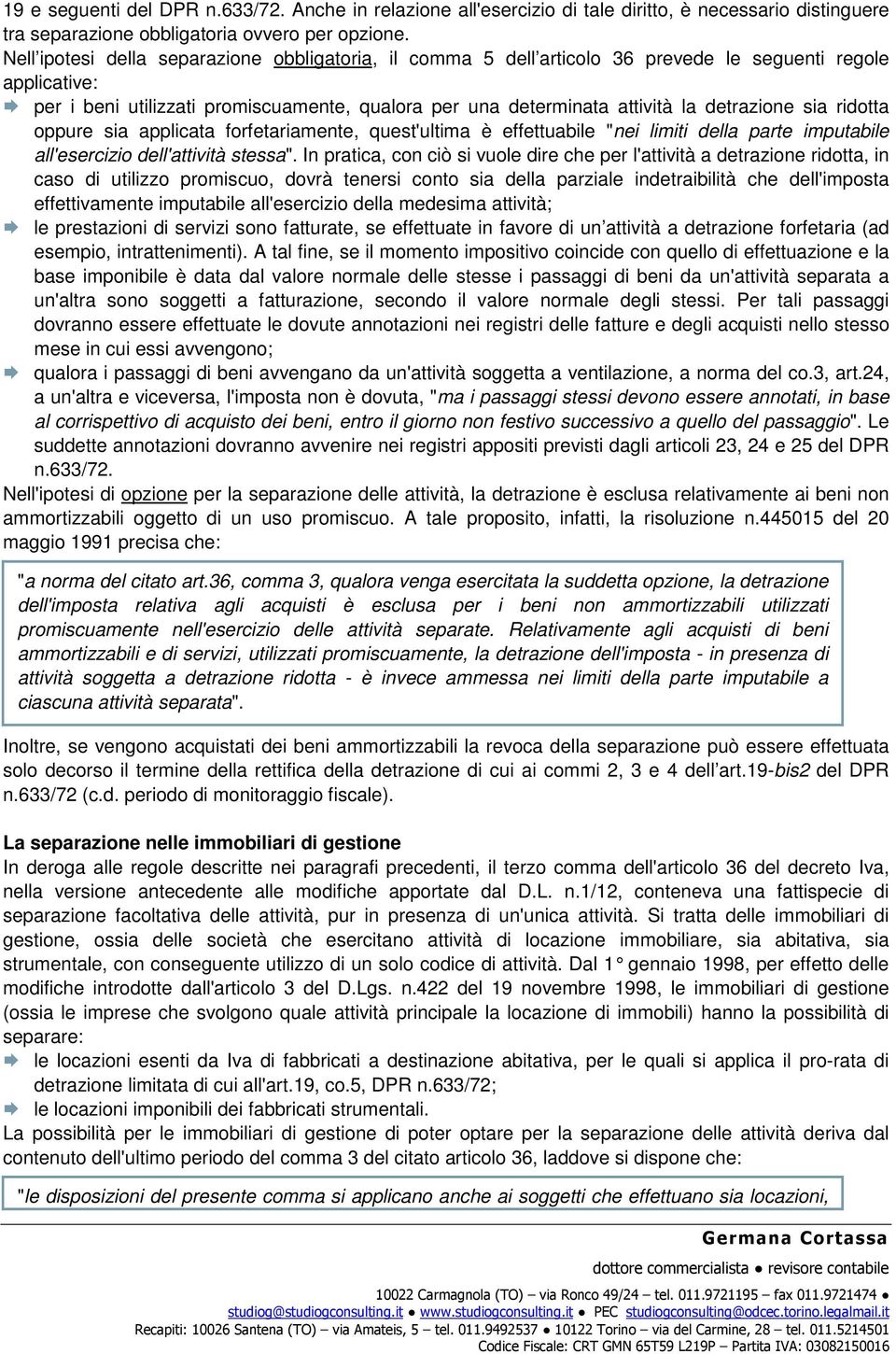 detrazione sia ridotta oppure sia applicata forfetariamente, quest'ultima è effettuabile "nei limiti della parte imputabile all'esercizio dell'attività stessa".