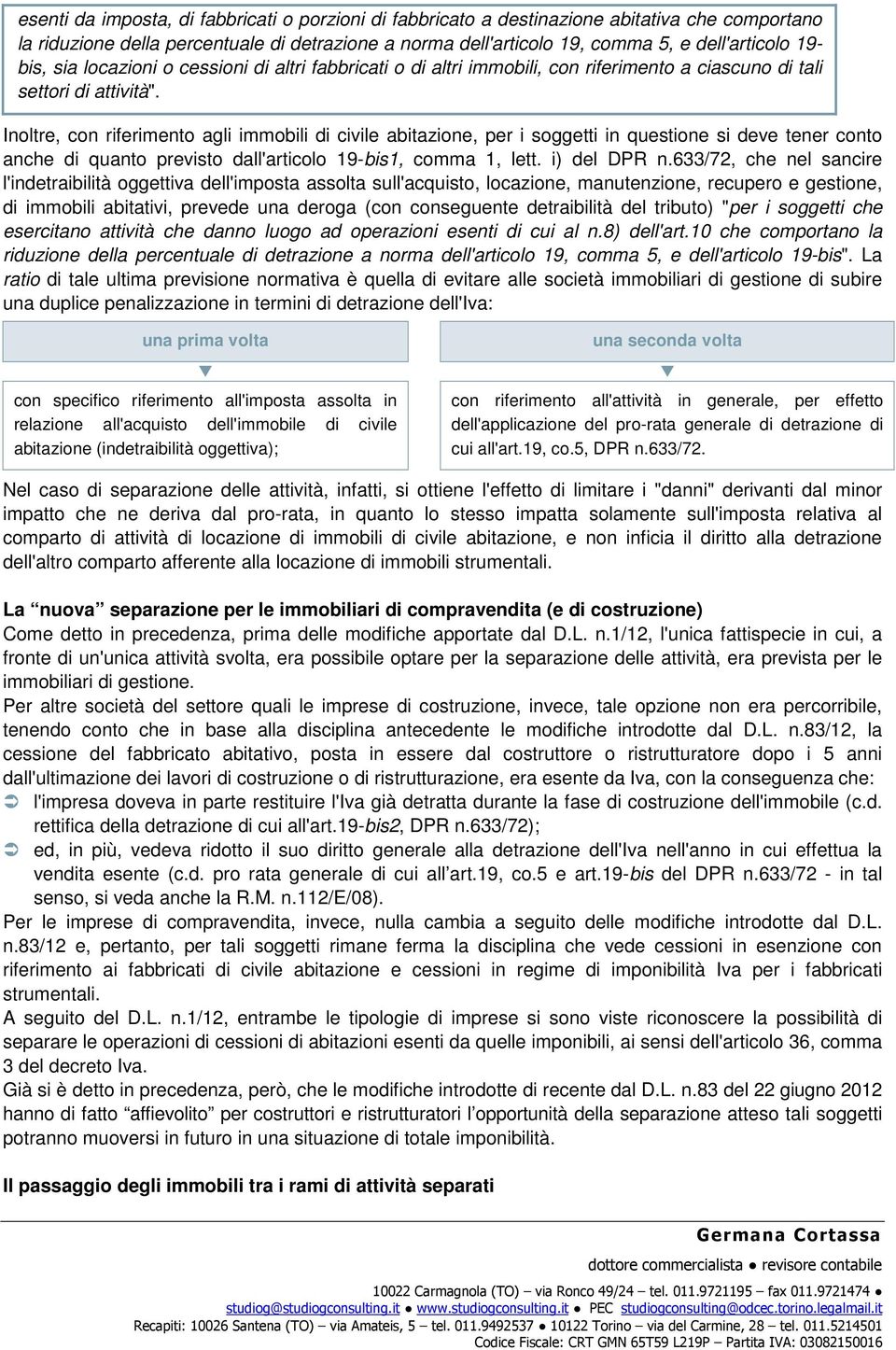 Inoltre, con riferimento agli immobili di civile abitazione, per i soggetti in questione si deve tener conto anche di quanto previsto dall'articolo 19-bis1, comma 1, lett. i) del DPR n.