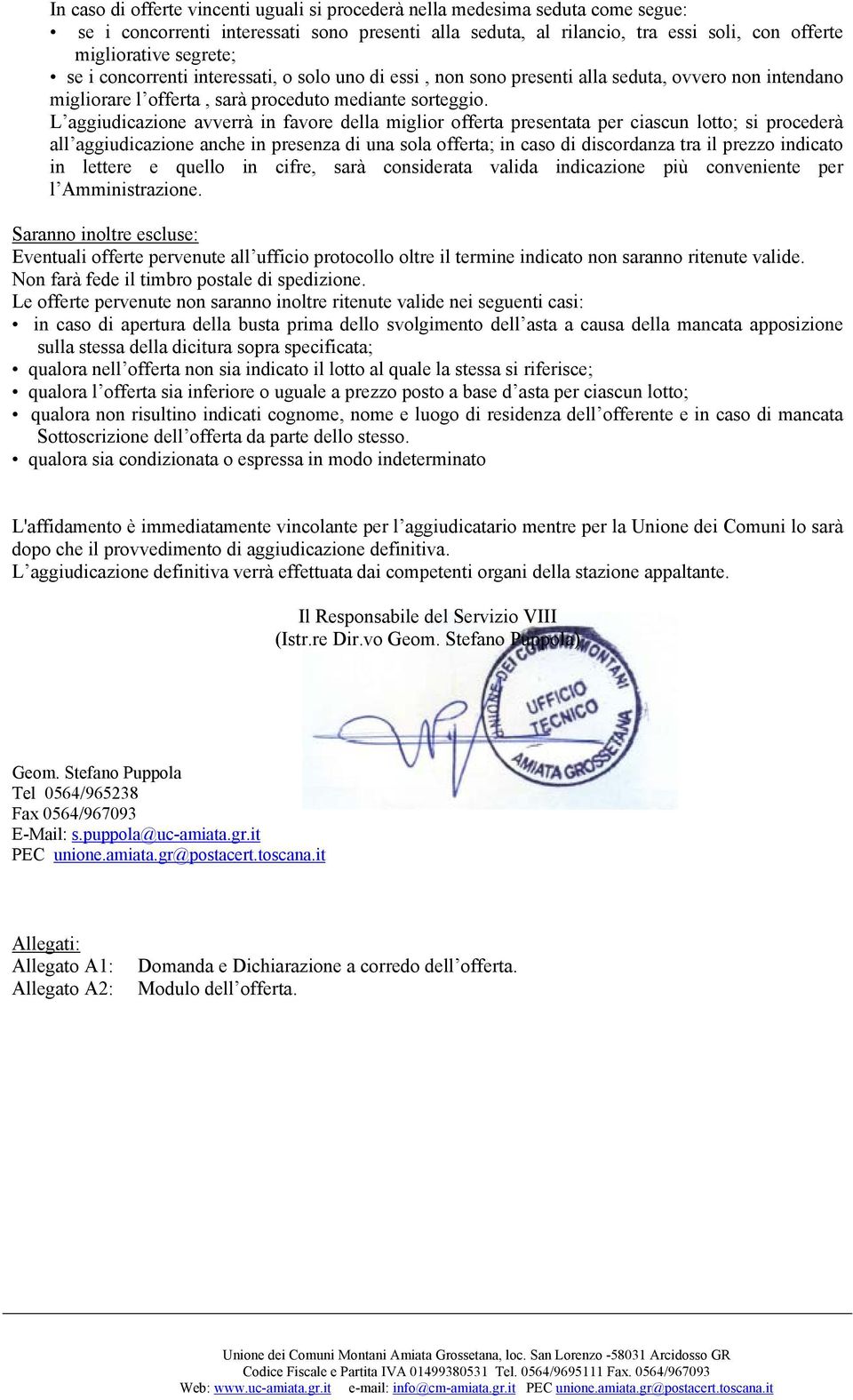 L aggiudicazione avverrà in favore della miglior offerta presentata per ciascun lotto; si procederà all aggiudicazione anche in presenza di una sola offerta; in caso di discordanza tra il prezzo